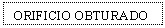 Text Box: ORIFICIO OBTURADO