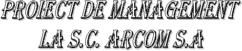PROIECT DE MANAGEMENT
la S.C. ARCOM S.A
