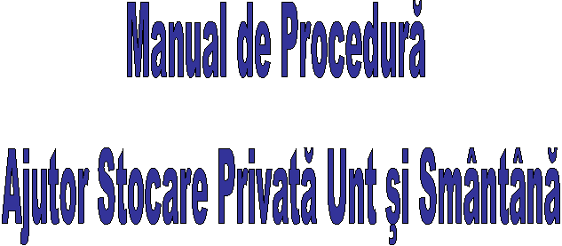 Manual de Procedura 
Ajutor Stocare Privata Unt si Smntna
