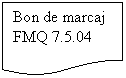 Flowchart: Document: Bon de marcaj FMQ 7.5.04