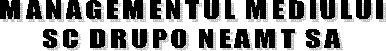 MANAGEMENTUL MEDIULUI
SC DRUPO NEAMT SA
