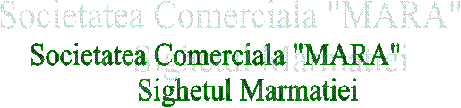 Societatea Comerciala 'MARA'
 Sighetul Marmatiei