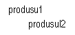 Text Box: produsu1
         produsul2
