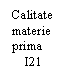 Text Box: Calitate
materie
prima   
    I21
