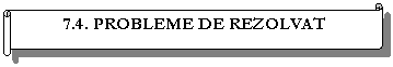 Horizontal Scroll: 7.4. PROBLEME DE REZOLVAT 
