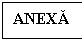 Text Box: ANEXA 