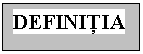 Text Box: DEFINIŢIA