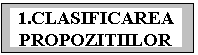 Text Box: 1.CLASIFICAREA PROPOZIŢIILOR

