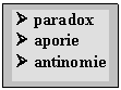 Text Box:  paradox
 aporie
 antinomie
