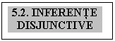 Text Box: 5.2. INFERENŢE DISJUNCTIVE

