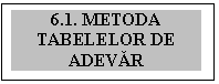 Text Box: 6.1. METODA TABELELOR DE ADEVĂR

