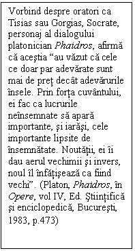 Text Box: Vorbind despre oratori ca Tisias sau Gorgias, Socrate, personaj al dialogului platonician Phaidros, afirma ca acestia 