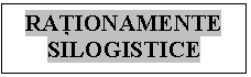 Text Box: RAŢIONAMENTE SILOGISTICE

