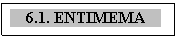 Text Box: 6.1. ENTIMEMA

