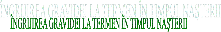 NGRIJIREA GRAVIDEI LA TERMEN N TIMPUL NAsTERII