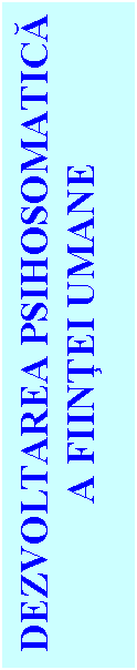 Text Box: DEZVOLTAREA PSIHOSOMATICA A FIINTEI UMANE