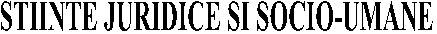 STIINTE JURIDICE SI SOCIO-UMANE