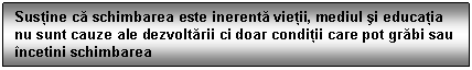 Text Box: Sustine ca schimbarea este inerenta vietii, mediul si educatia nu sunt cauze ale dezvoltarii ci doar conditii care pot grabi sau ncetini schimbarea