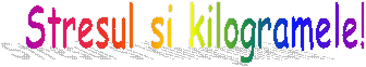 Stresul si kilogramele!

